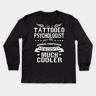 I’M A Tattooed Psychologist Just Like A Normal Psychologist Except Much Cooler Kids Long Sleeve T-Shirt